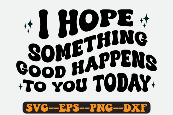I Hope Something Good Happens to You SVG: Graphics for Crafts & Content