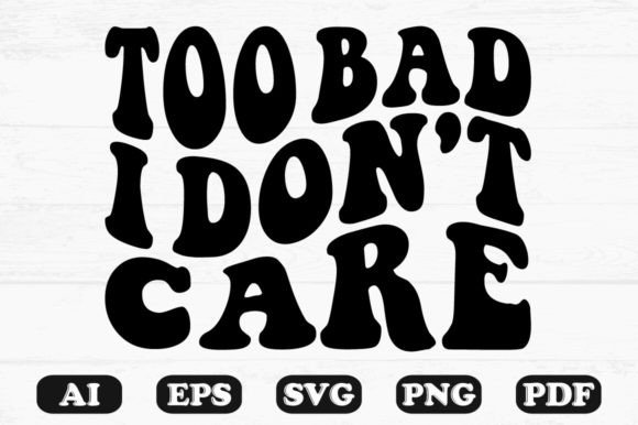 Too Bad I Don’t Care Kids SVG T-shirt: Graphics for Crafts